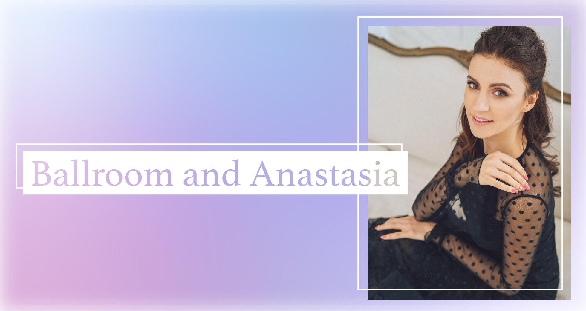Ballroom and Anastasia